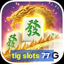 tig slots 77